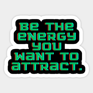 Be the energy you want to attract Sticker